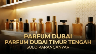 Parfum Dubai Timur Tengah Solo Karanganyar: Pilihan Wangi Premium untuk Pecinta Aroma Berkelas